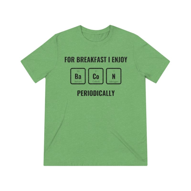 For Breakfast I Enjoy Bacon Periodically - Unisex Triblend Tee - Image 7