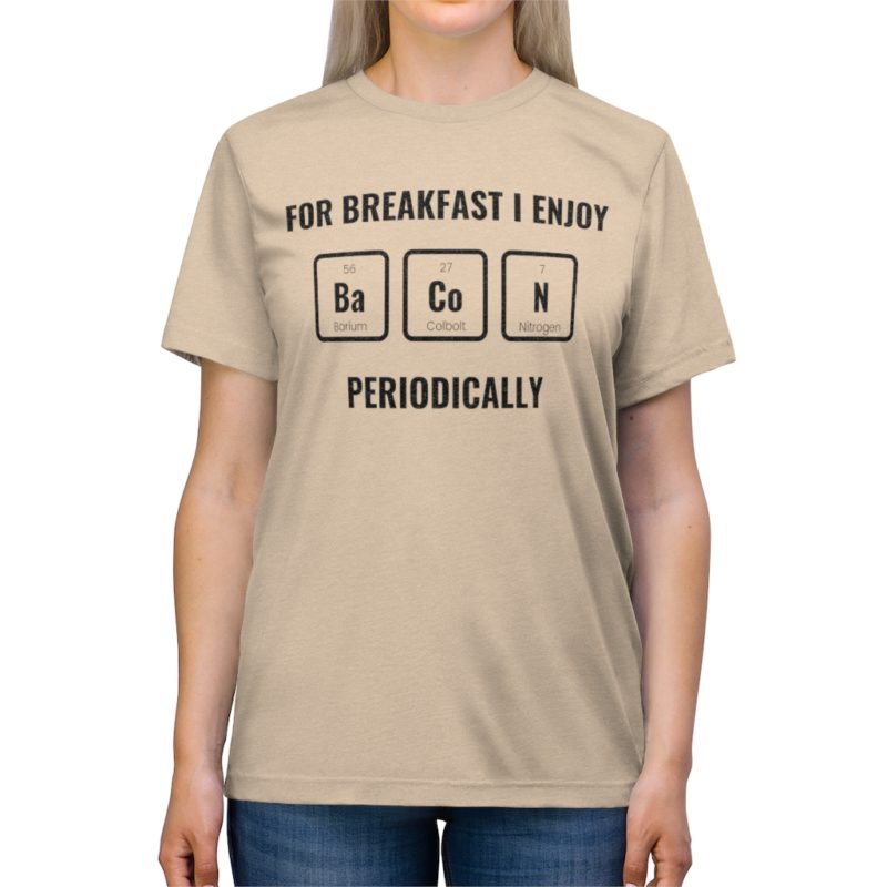 For Breakfast I Enjoy Bacon Periodically - Unisex Triblend Tee - Image 6