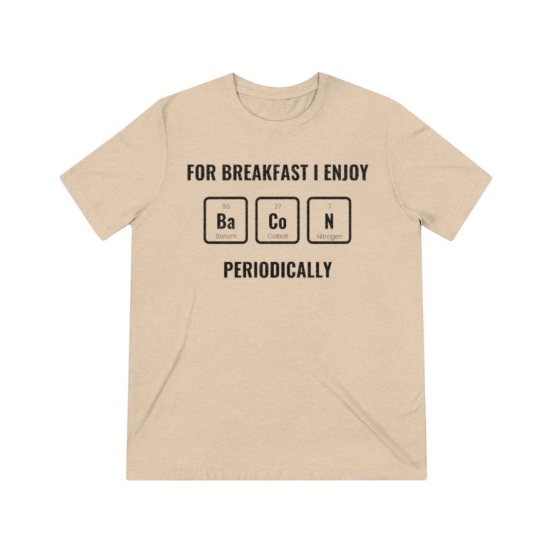 For Breakfast I Enjoy Bacon Periodically - Unisex Triblend Tee - Image 5