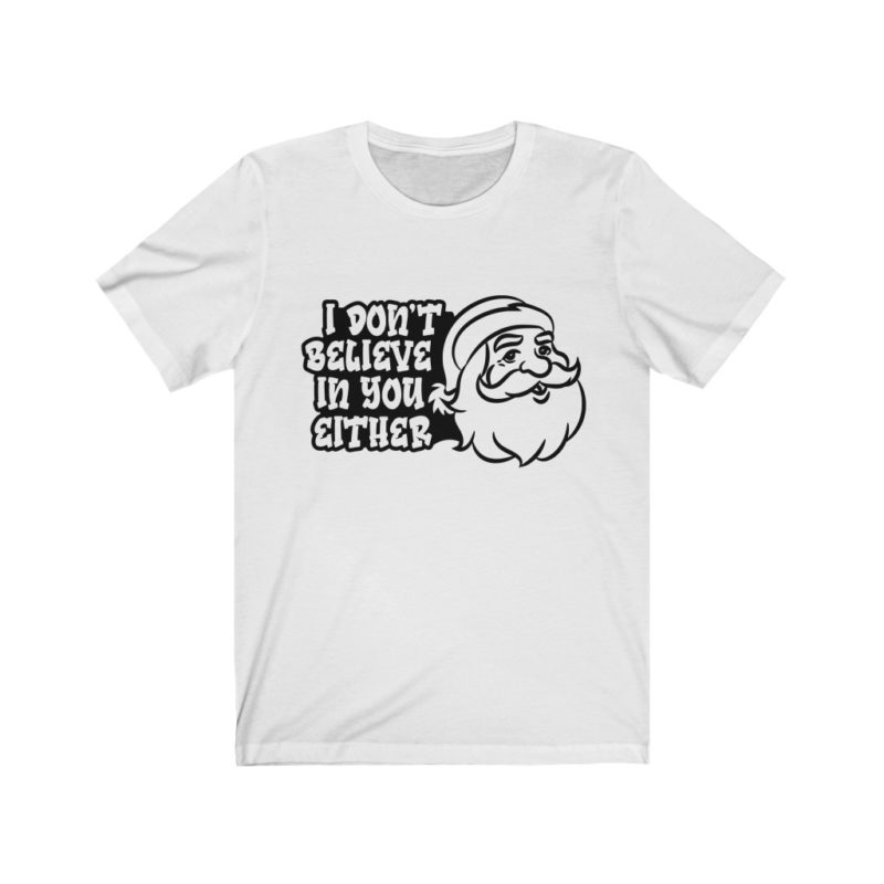 I Don't Believe In You Either - Unisex Jersey Short Sleeve Christmas Tee