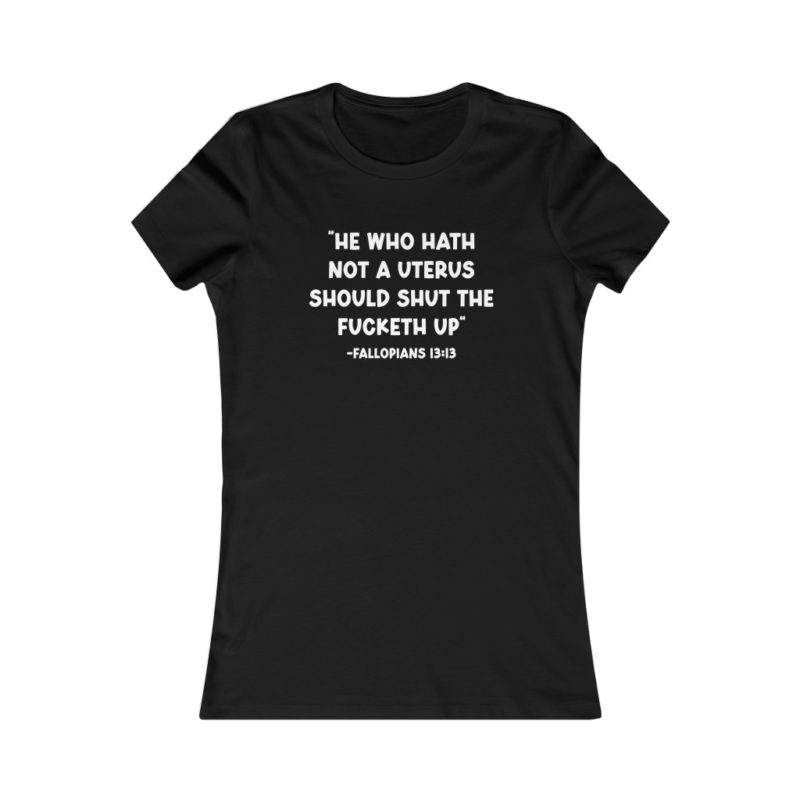 He Who Hath Not A Uterus - Women's Favorite Tee - Image 3