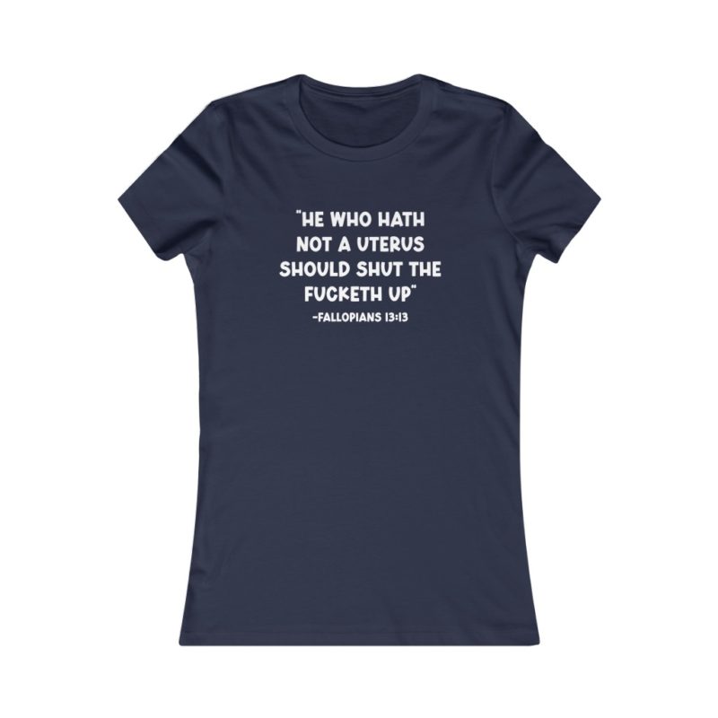 He Who Hath Not A Uterus - Women's Favorite Tee