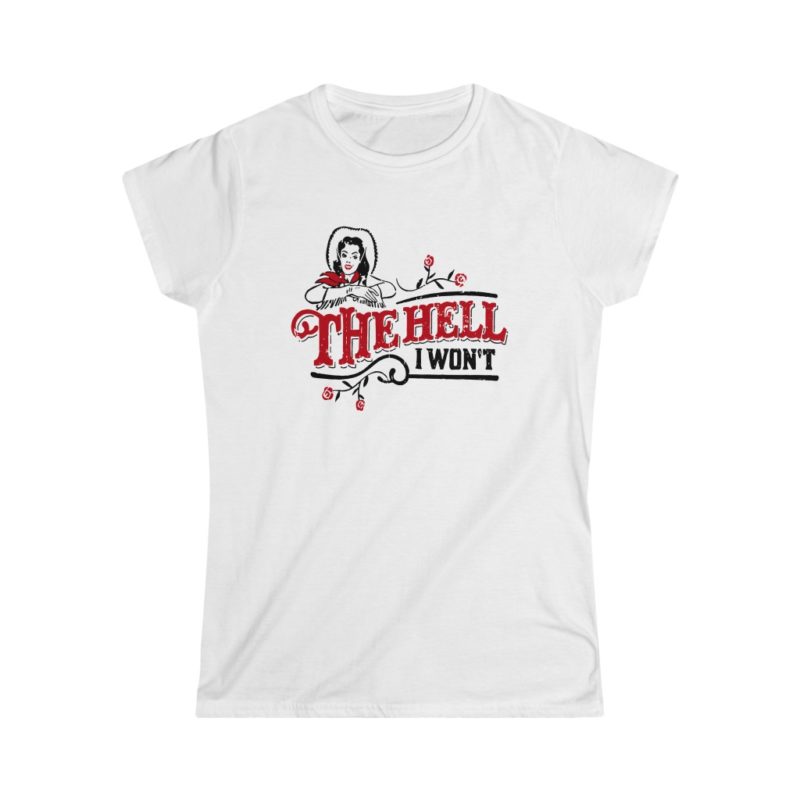 The Hell I Won't - Women's Softstyle Tee