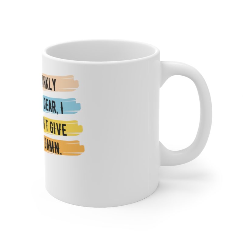 Frankly My Dear, I Don't Give A Damn - Ceramic Mug 11oz - Image 3