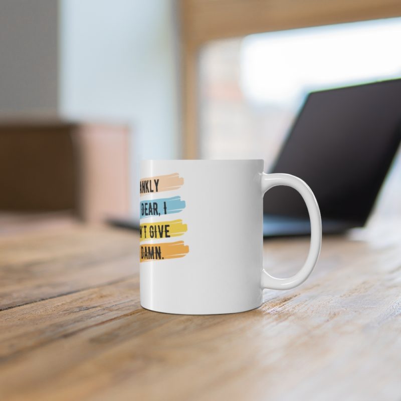 Frankly My Dear, I Don't Give A Damn - Ceramic Mug 11oz - Image 6