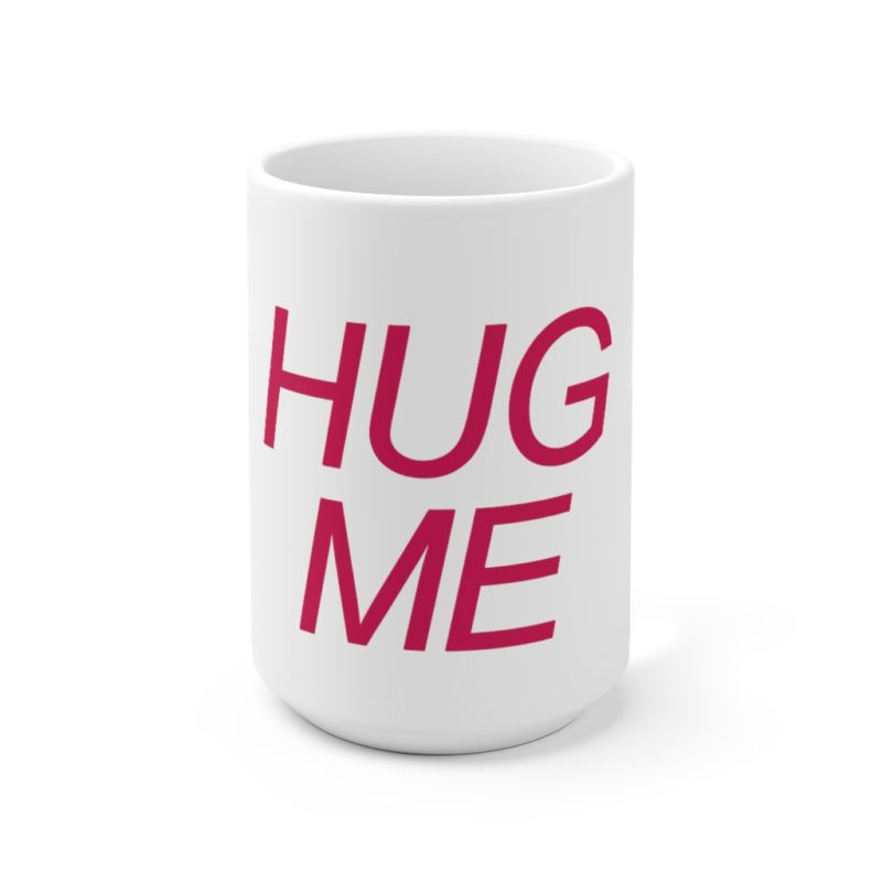 HUG ME - Ceramic Mug 15oz
