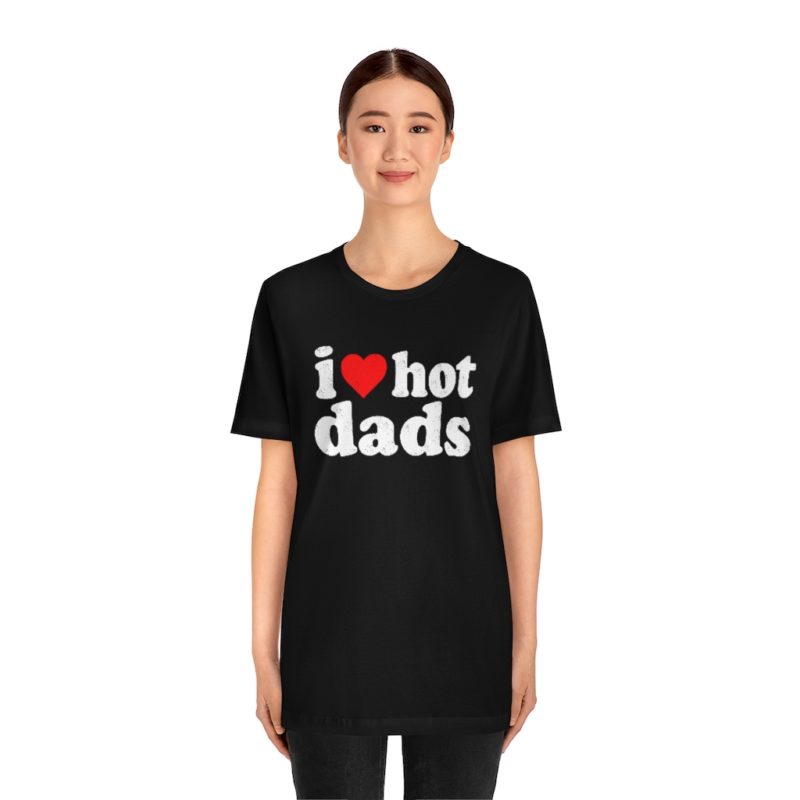 I love hot dads - Unisex Jersey Short Sleeve Tee - Image 6