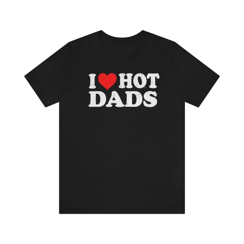 I love hot dads Unisex Jersey Short Sleeve T-Shirt