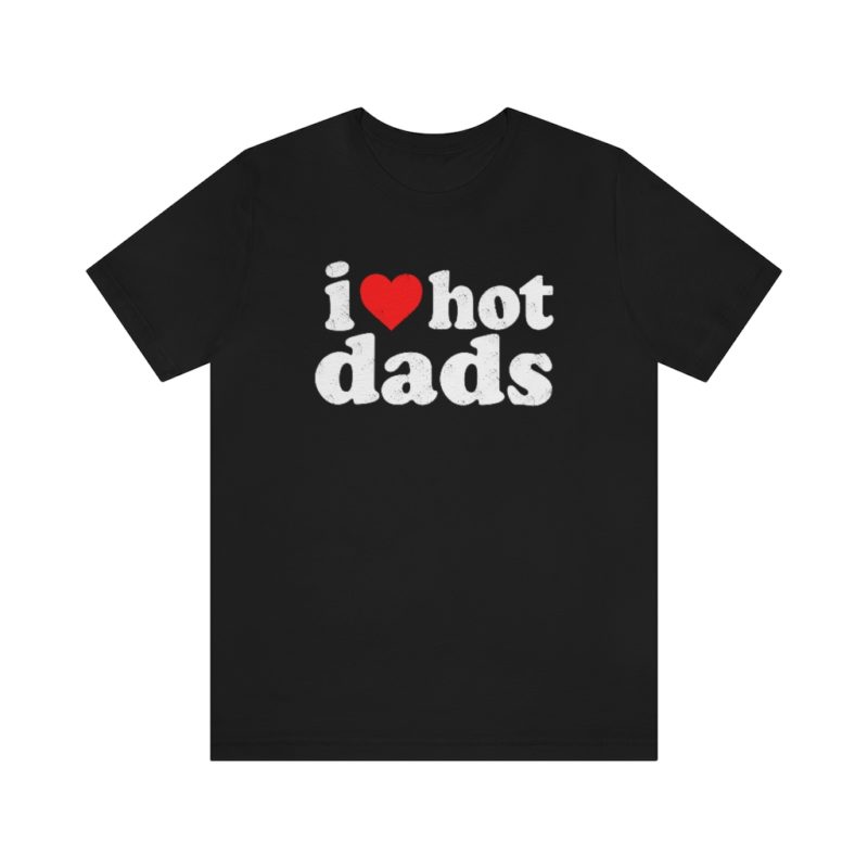 I love hot dads - Unisex Jersey Short Sleeve Tee