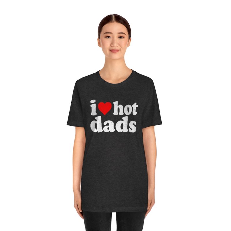 I love hot dads - Unisex Jersey Short Sleeve Tee - Image 24