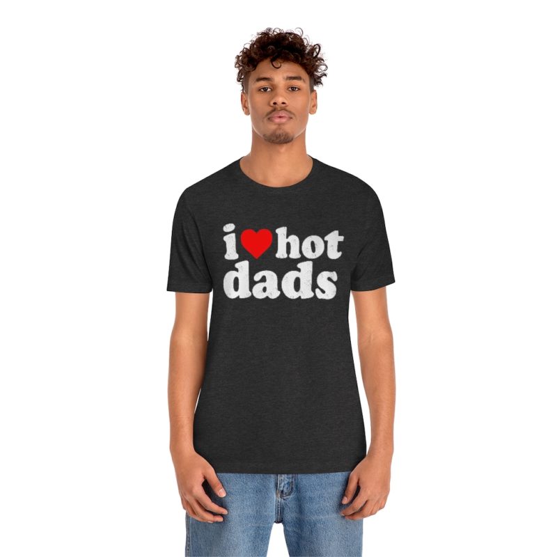 I love hot dads - Unisex Jersey Short Sleeve Tee - Image 25