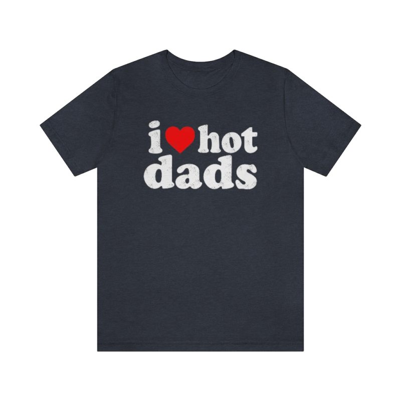 I love hot dads - Unisex Jersey Short Sleeve Tee - Image 26