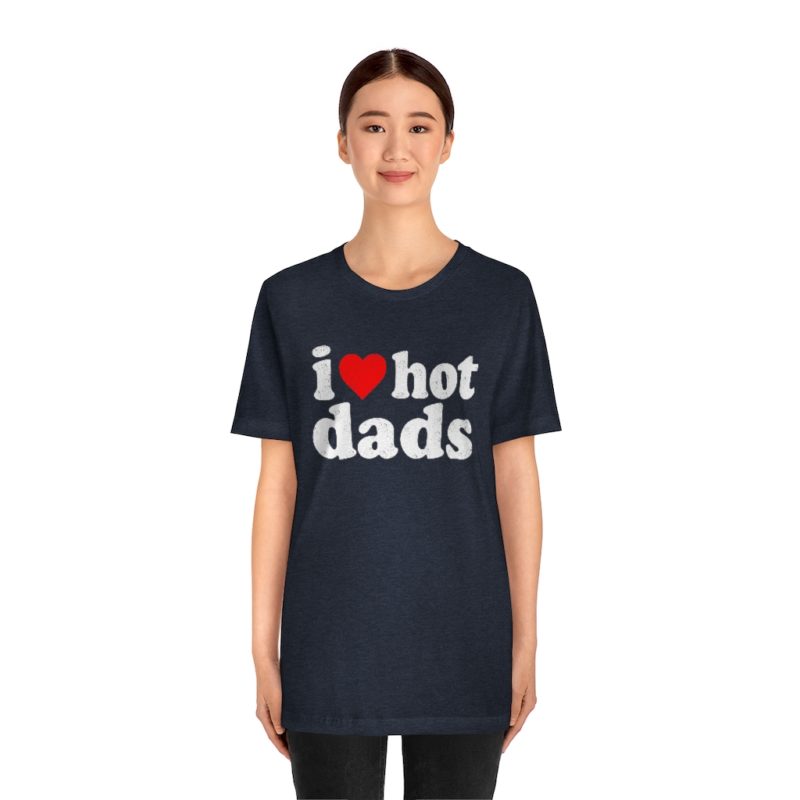 I love hot dads - Unisex Jersey Short Sleeve Tee - Image 27