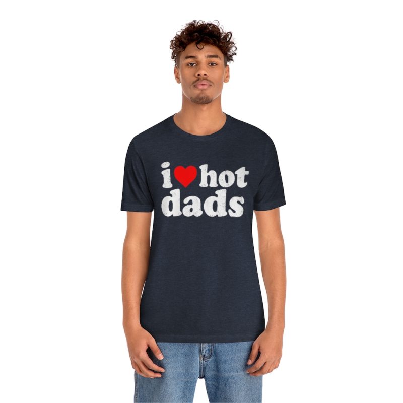 I love hot dads - Unisex Jersey Short Sleeve Tee - Image 28