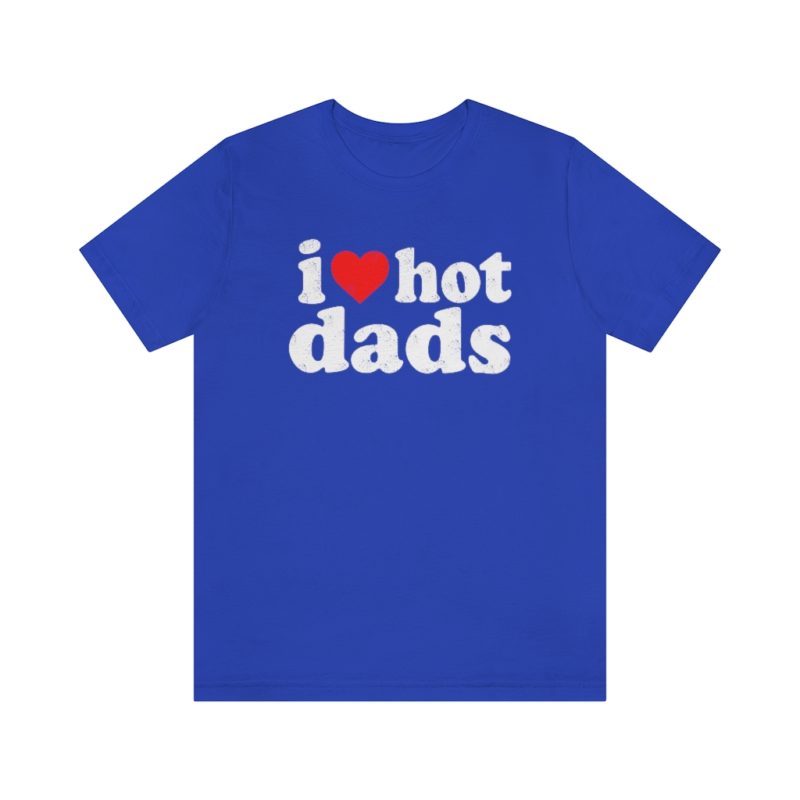 I love hot dads - Unisex Jersey Short Sleeve Tee - Image 17
