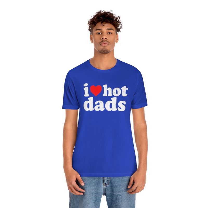 I love hot dads - Unisex Jersey Short Sleeve Tee - Image 19