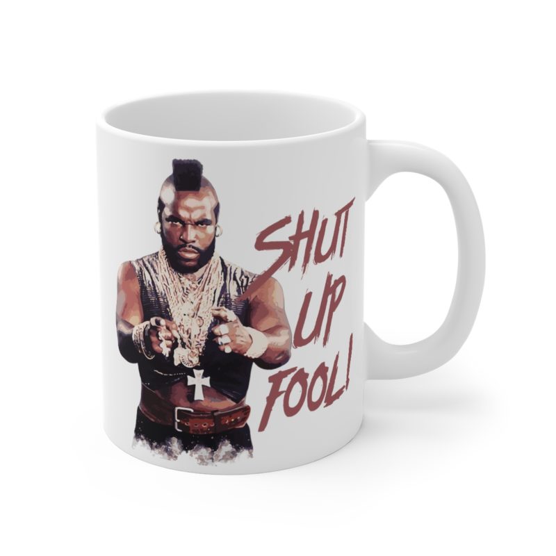 Shut Up Fool! - Mr. T Mug 11oz