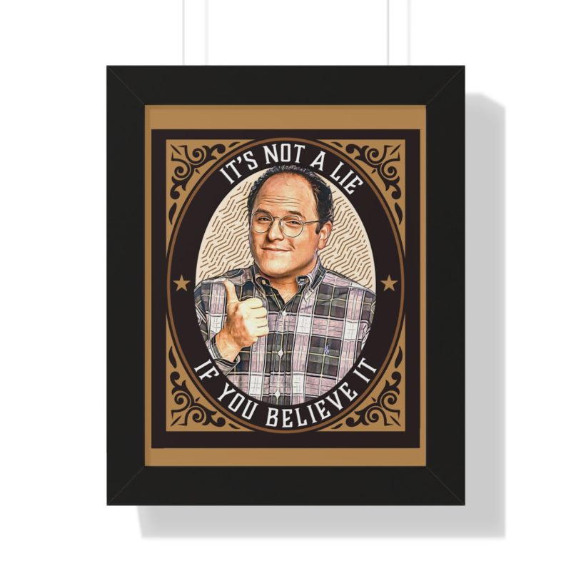 George Costanza's It's Not A Lie If You Believe It Framed Vertical Poster - Image 19