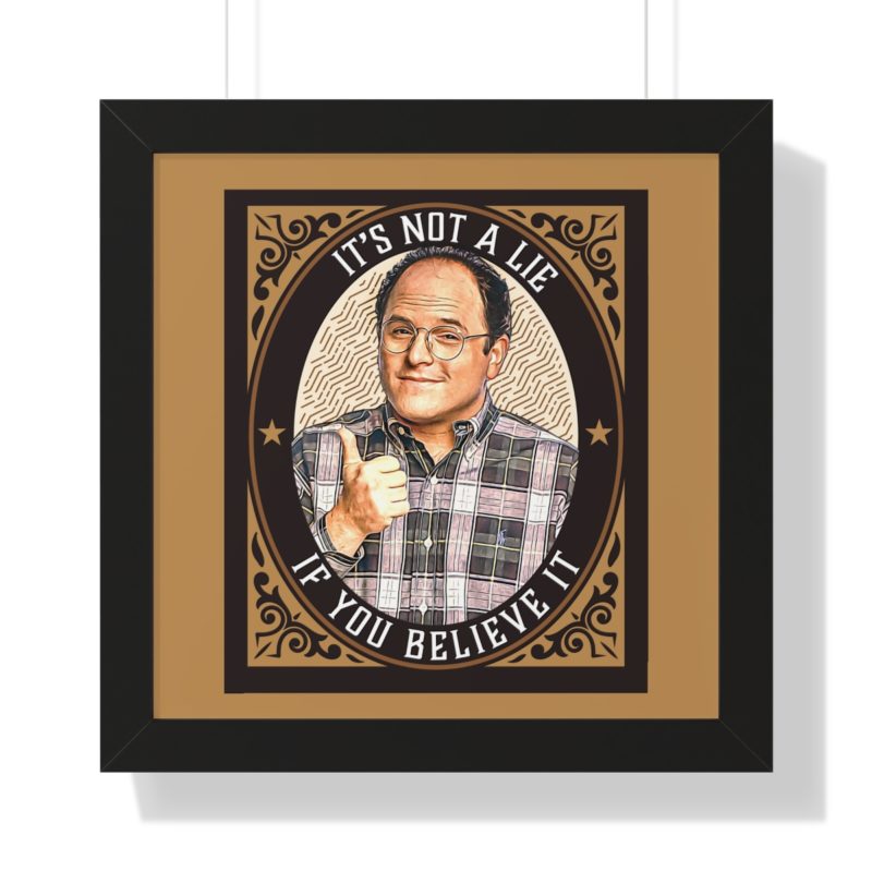 George Costanza's It's Not A Lie If You Believe It Framed Vertical Poster - Image 4