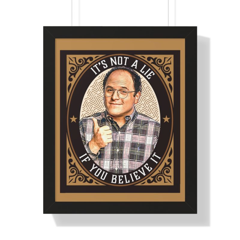 George Costanza's It's Not A Lie If You Believe It Framed Vertical Poster - Image 13