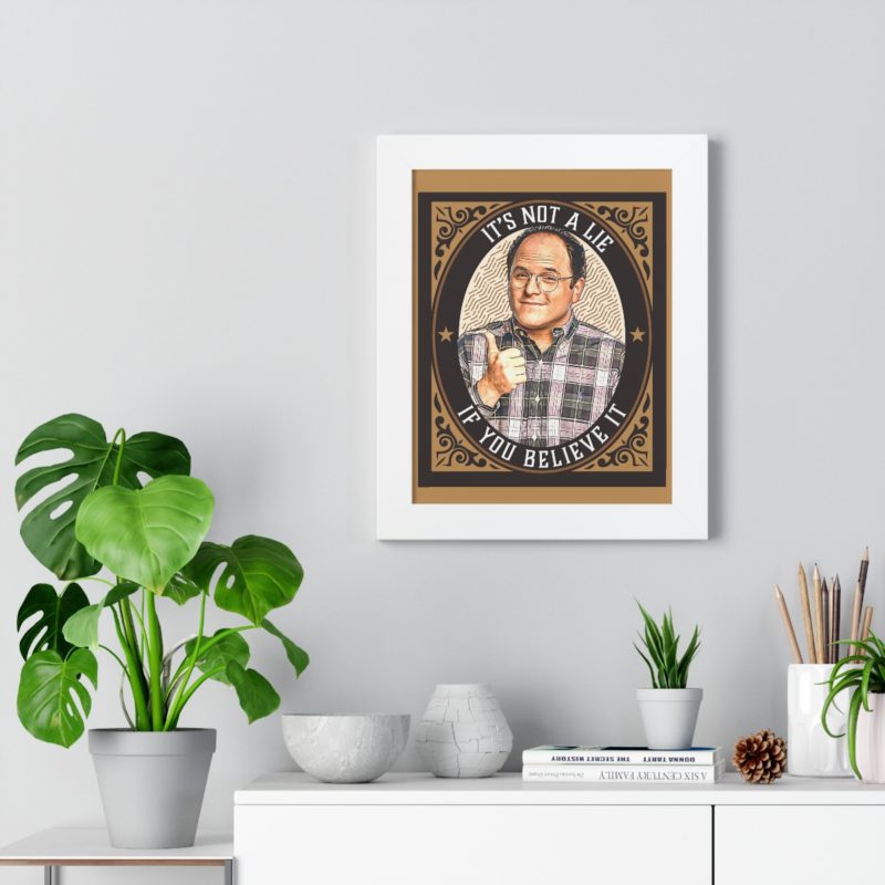 George Costanza's It's Not A Lie If You Believe It Framed Vertical Poster - Image 26