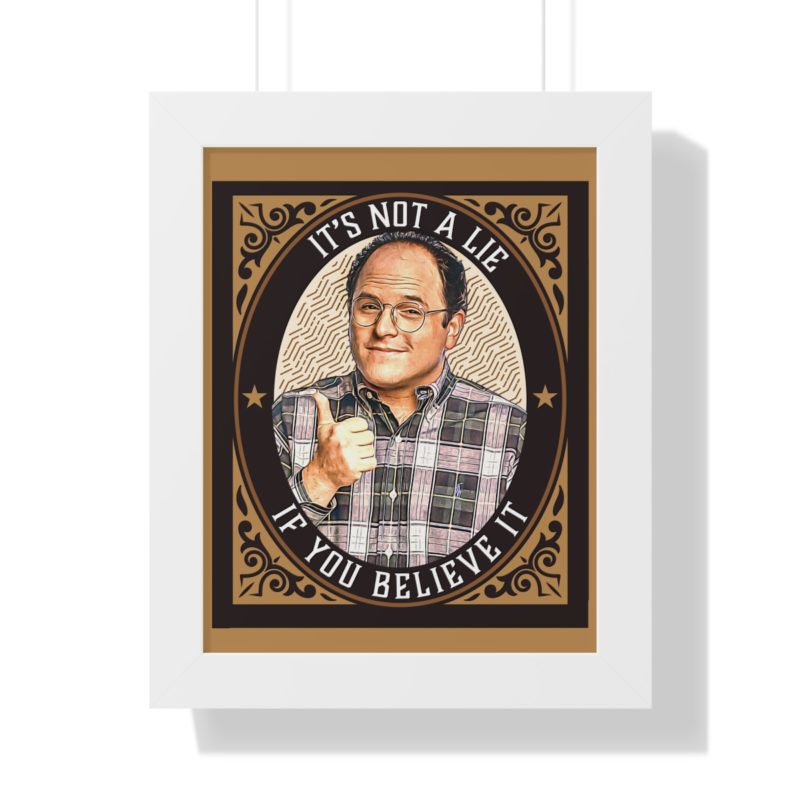 George Costanza's It's Not A Lie If You Believe It Framed Vertical Poster - Image 25