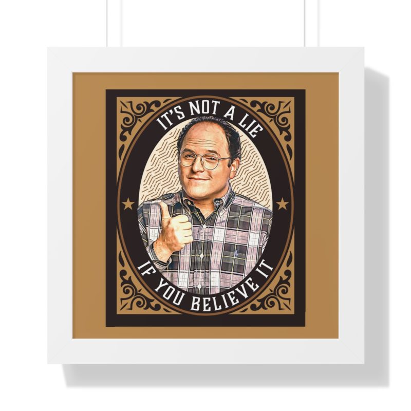 George Costanza's It's Not A Lie If You Believe It Framed Vertical Poster - Image 10