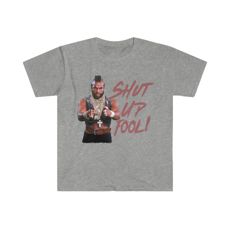 Shut Up Fool! - Mr. T Unisex Softstyle Funny T-Shirt - Image 7