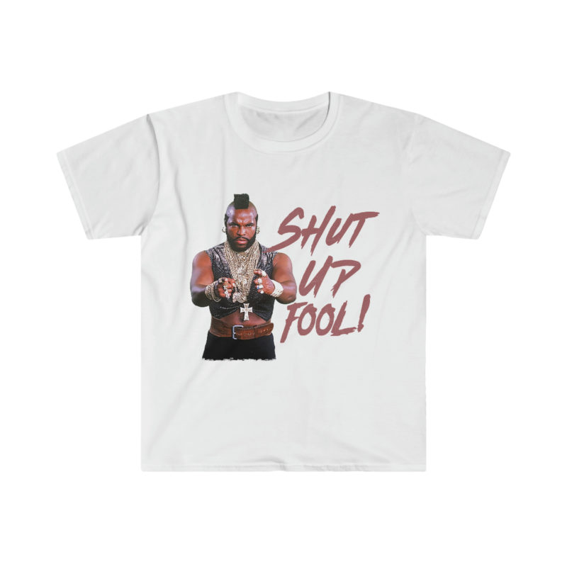 Shut Up Fool! - Mr. T Unisex Softstyle Funny T-Shirt - Image 5