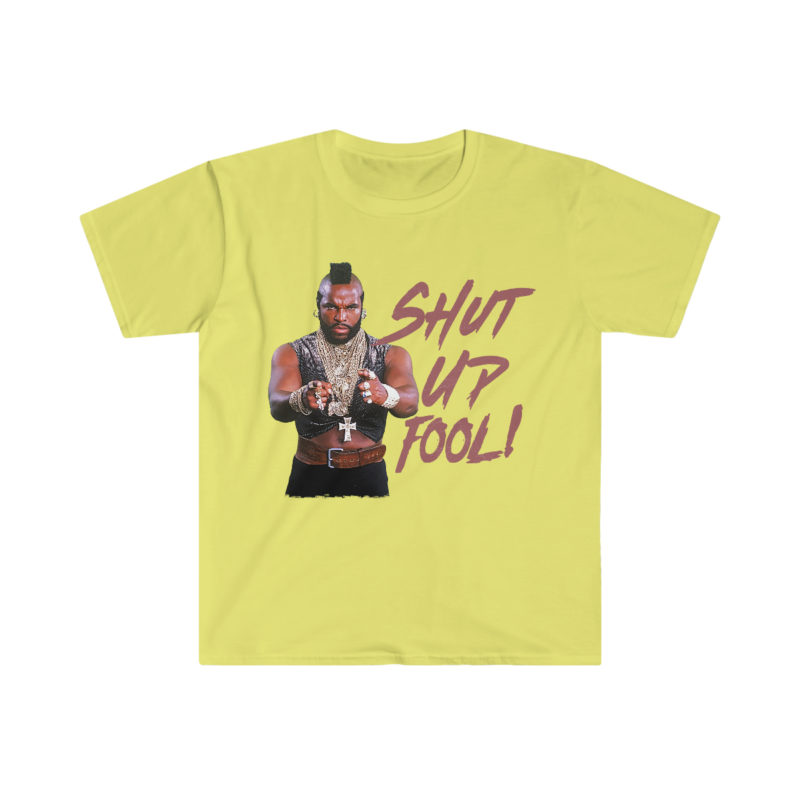 Shut Up Fool! - Mr. T Unisex Softstyle Funny T-Shirt - Image 9