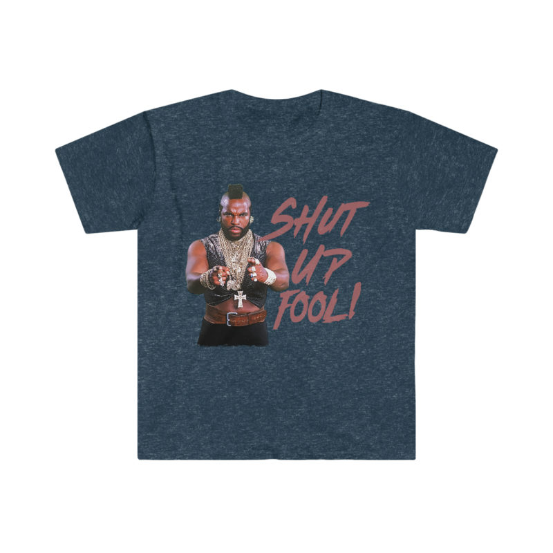 Shut Up Fool! - Mr. T Unisex Softstyle Funny T-Shirt - Image 10