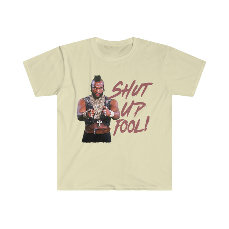 Shut Up Fool! - Mr. T Unisex Softstyle Funny T-Shirt - Image 8