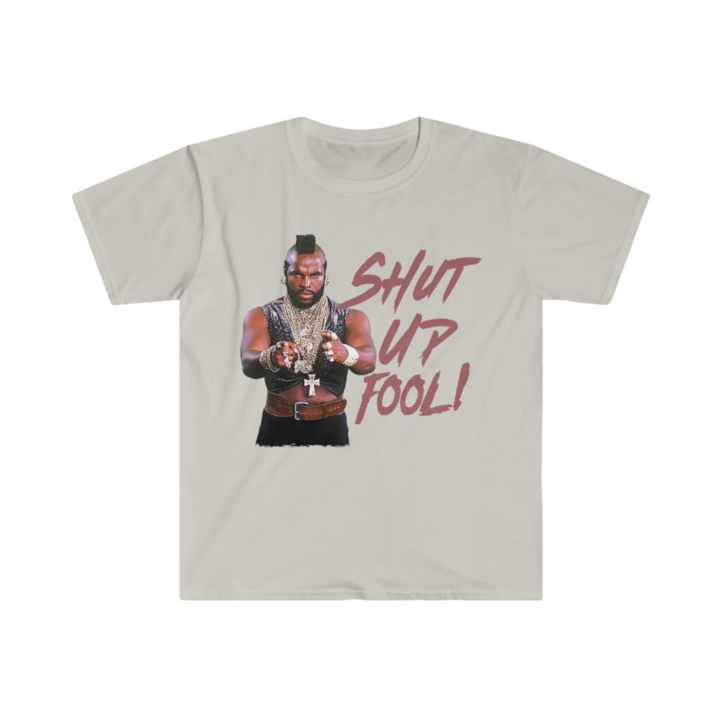 Shut Up Fool! - Mr. T Unisex Softstyle Funny T-Shirt - Image 6