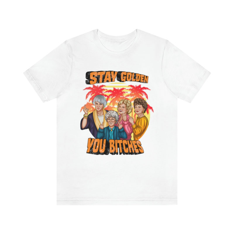 Stay Golden Bitches - Bella + Canvas Unisex Jersey - The Golden Girls  Giving The Middle Finger Funny T-Shirt - Image 5