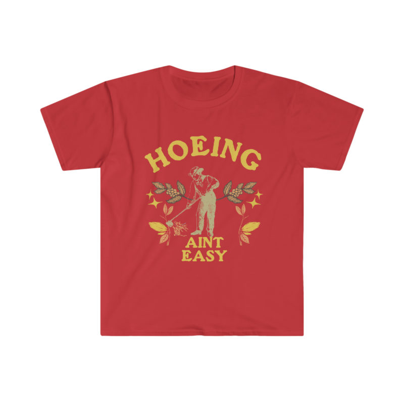 Hoeing Ain't Easy - Funny Unisex Softstyle T-Shirt. - Image 7