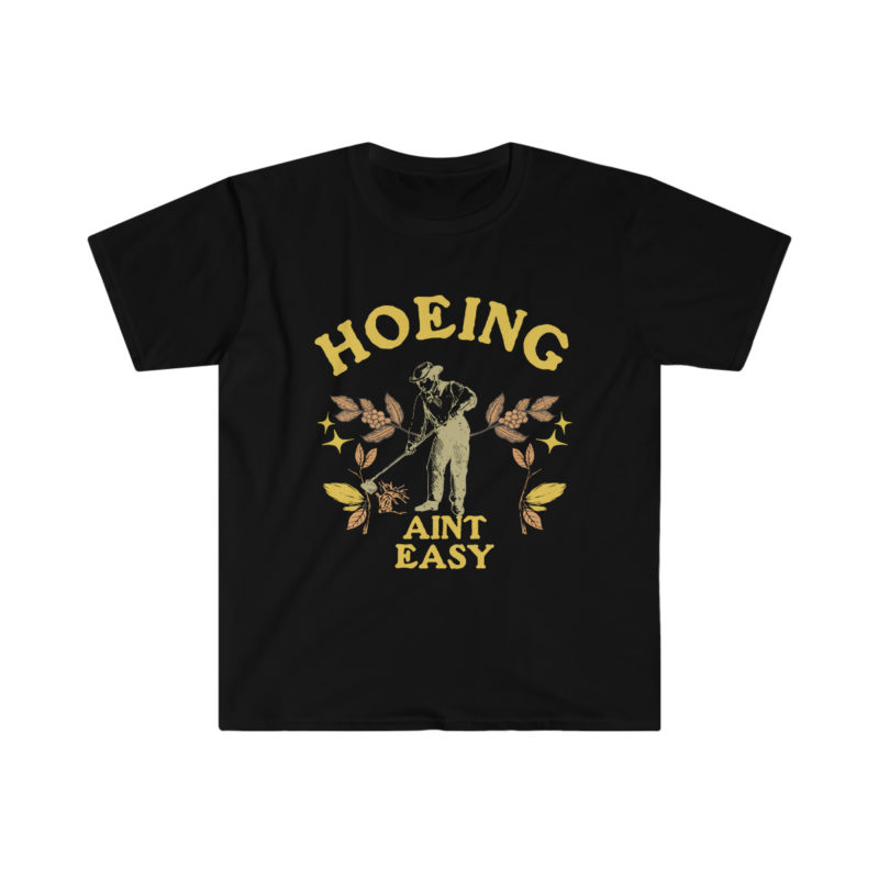 Hoeing Ain't Easy - Funny Unisex Softstyle T-Shirt. - Image 4