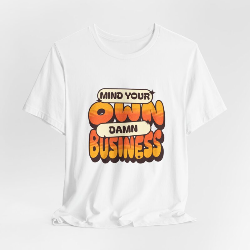 Sarcastic Funny T-Shirt, Mind Your Own Damn Business Tee, Unisex Jersey Short Sleeve Shirt, Gift for Him/Her, Novelty Top - Image 3