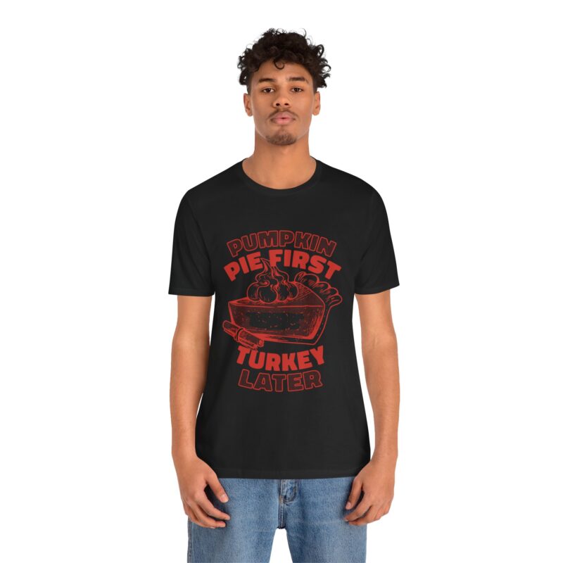 Funny Thanksgiving Pumpkin Pie First, Turkey Later Unisex Tee, Turkey Day T-shirt, Thanksgiving Shirt, Thanksgiving Pumpkin Pie Tee, - Image 157