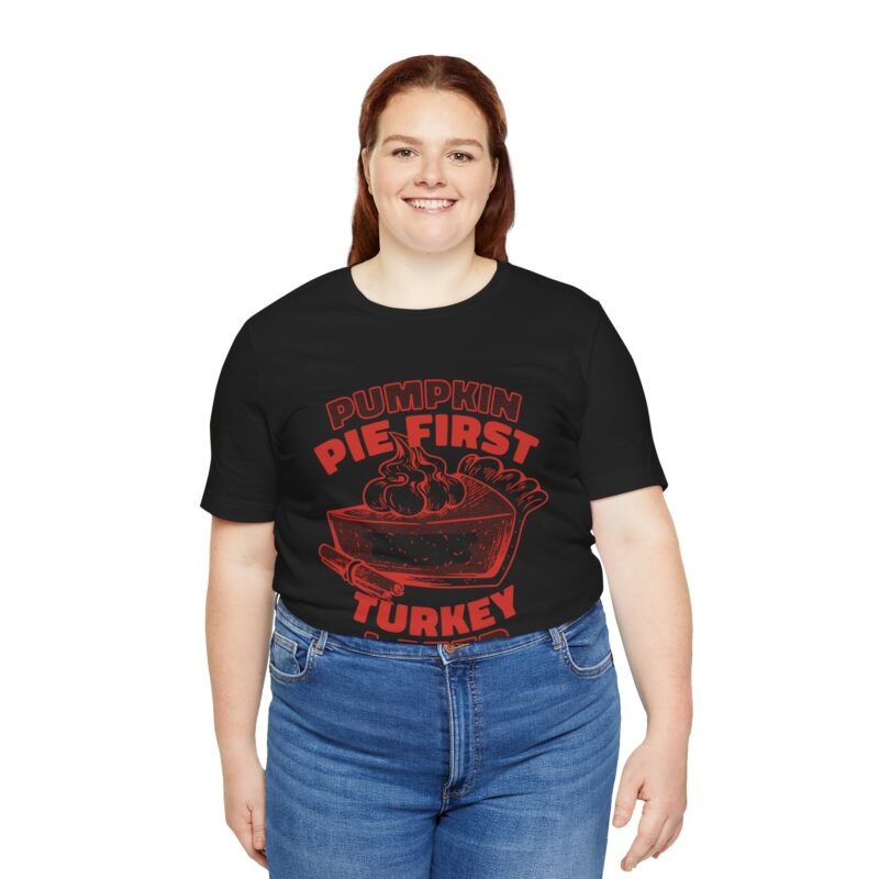 Funny Thanksgiving Pumpkin Pie First, Turkey Later Unisex Tee, Turkey Day T-shirt, Thanksgiving Shirt, Thanksgiving Pumpkin Pie Tee, - Image 160
