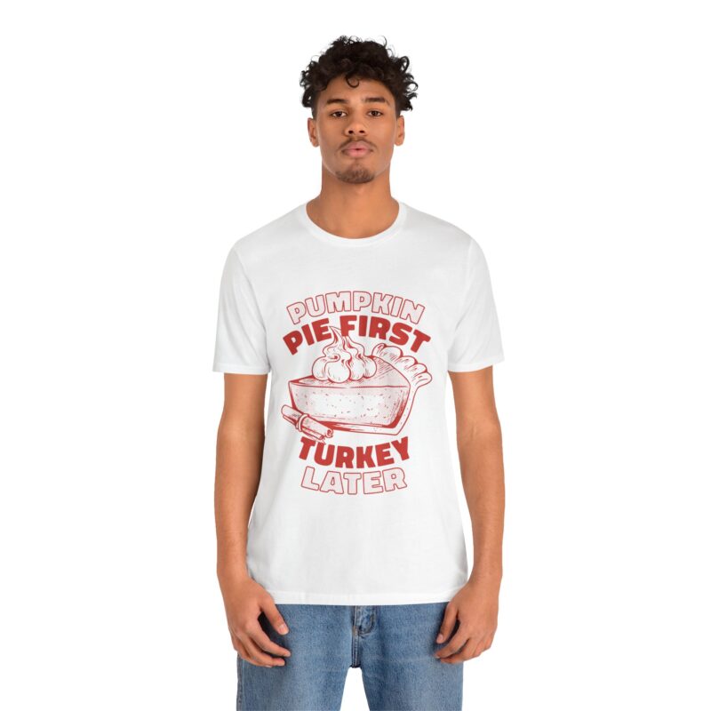Funny Thanksgiving Pumpkin Pie First, Turkey Later Unisex Tee, Turkey Day T-shirt, Thanksgiving Shirt, Thanksgiving Pumpkin Pie Tee, - Image 41