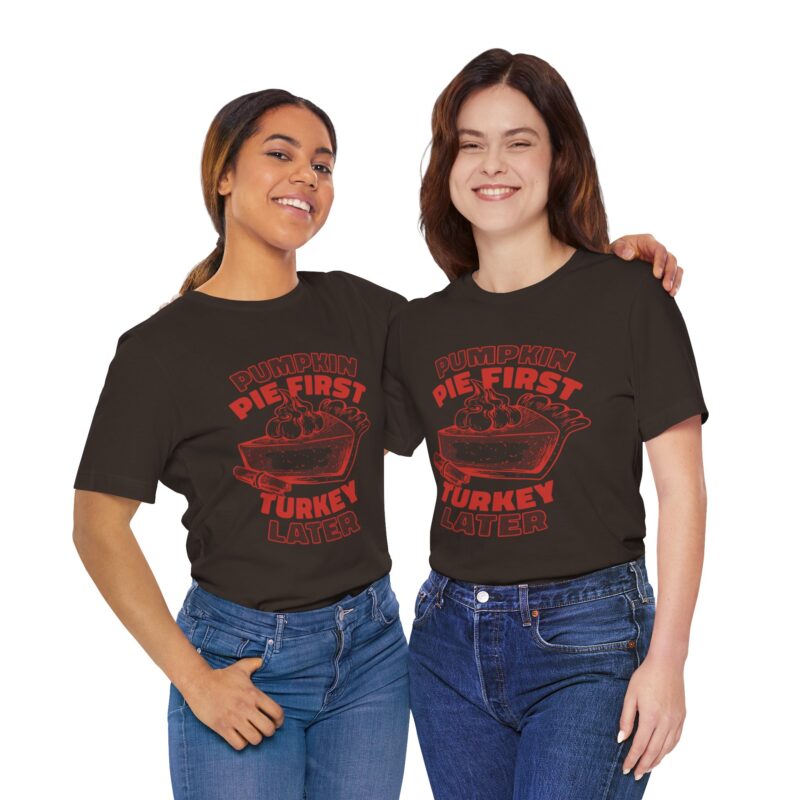 Funny Thanksgiving Pumpkin Pie First, Turkey Later Unisex Tee, Turkey Day T-shirt, Thanksgiving Shirt, Thanksgiving Pumpkin Pie Tee, - Image 143