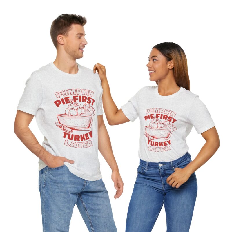 Funny Thanksgiving Pumpkin Pie First, Turkey Later Unisex Tee, Turkey Day T-shirt, Thanksgiving Shirt, Thanksgiving Pumpkin Pie Tee, - Image 112