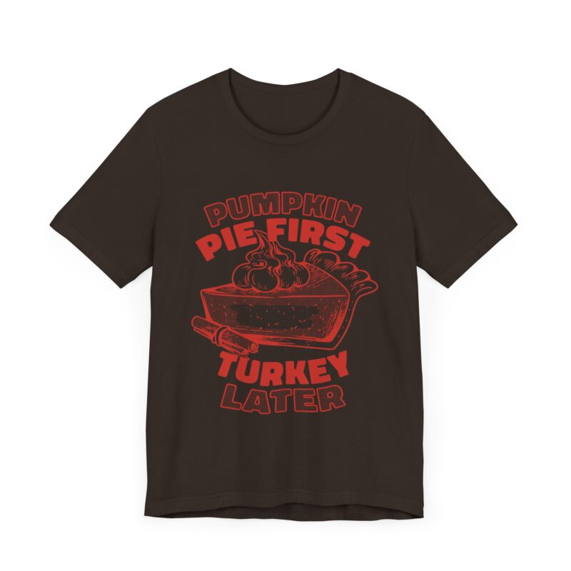 Funny Thanksgiving Pumpkin Pie First, Turkey Later Unisex Tee, Turkey Day T-shirt, Thanksgiving Shirt, Thanksgiving Pumpkin Pie Tee, - Image 119