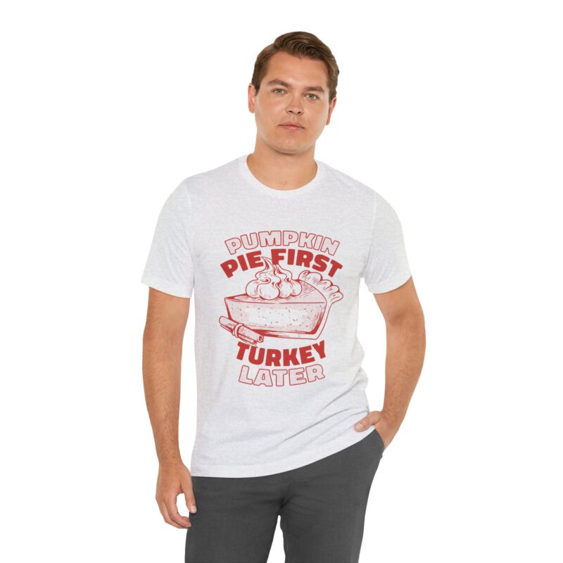 Funny Thanksgiving Pumpkin Pie First, Turkey Later Unisex Tee, Turkey Day T-shirt, Thanksgiving Shirt, Thanksgiving Pumpkin Pie Tee, - Image 101