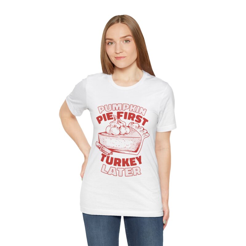 Funny Thanksgiving Pumpkin Pie First, Turkey Later Unisex Tee, Turkey Day T-shirt, Thanksgiving Shirt, Thanksgiving Pumpkin Pie Tee, - Image 42