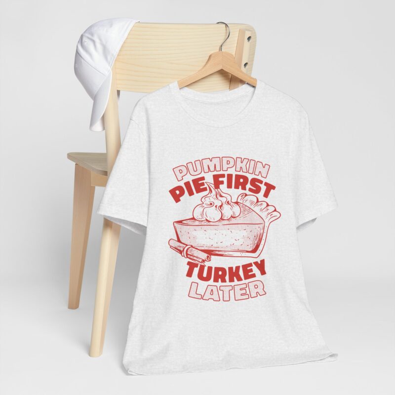 Funny Thanksgiving Pumpkin Pie First, Turkey Later Unisex Tee, Turkey Day T-shirt, Thanksgiving Shirt, Thanksgiving Pumpkin Pie Tee, - Image 95