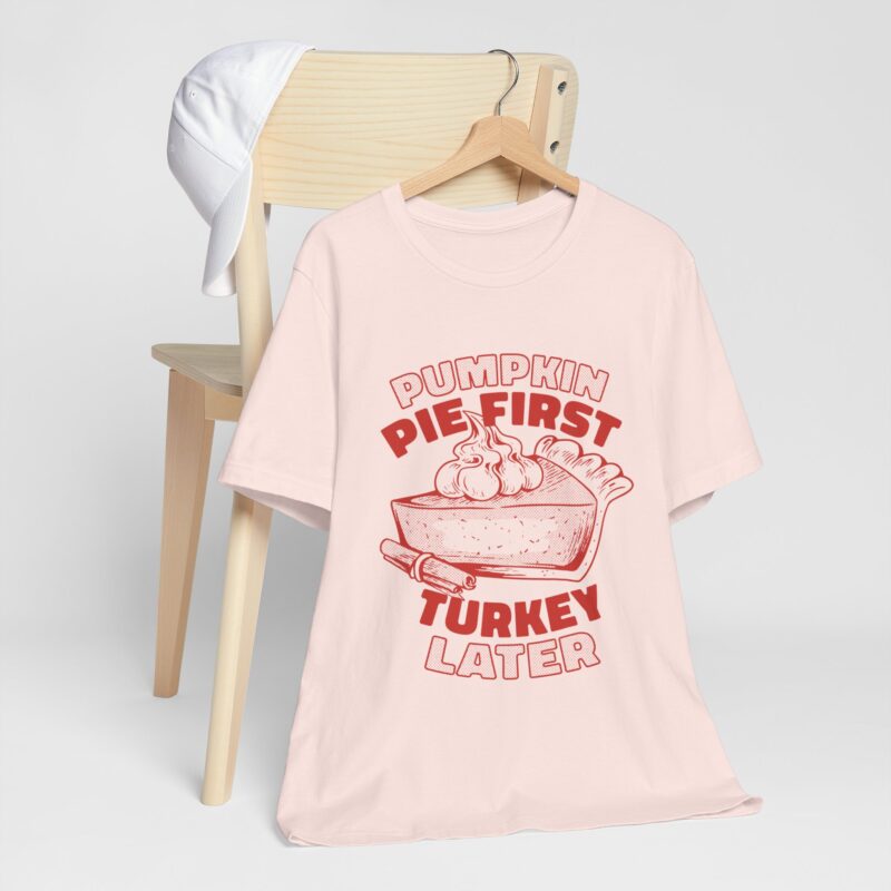 Funny Thanksgiving Pumpkin Pie First, Turkey Later Unisex Tee, Turkey Day T-shirt, Thanksgiving Shirt, Thanksgiving Pumpkin Pie Tee, - Image 66