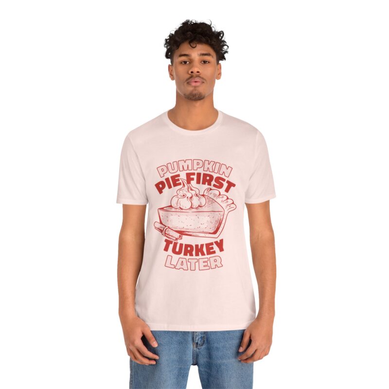 Funny Thanksgiving Pumpkin Pie First, Turkey Later Unisex Tee, Turkey Day T-shirt, Thanksgiving Shirt, Thanksgiving Pumpkin Pie Tee, - Image 70