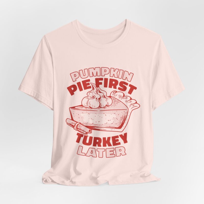 Funny Thanksgiving Pumpkin Pie First, Turkey Later Unisex Tee, Turkey Day T-shirt, Thanksgiving Shirt, Thanksgiving Pumpkin Pie Tee, - Image 64