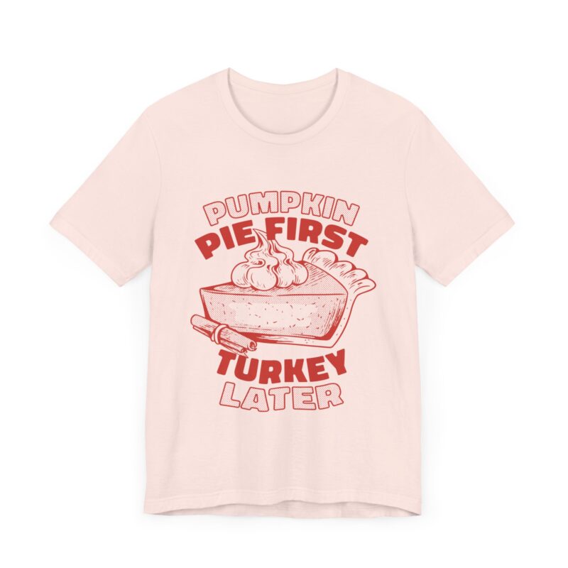 Funny Thanksgiving Pumpkin Pie First, Turkey Later Unisex Tee, Turkey Day T-shirt, Thanksgiving Shirt, Thanksgiving Pumpkin Pie Tee, - Image 61